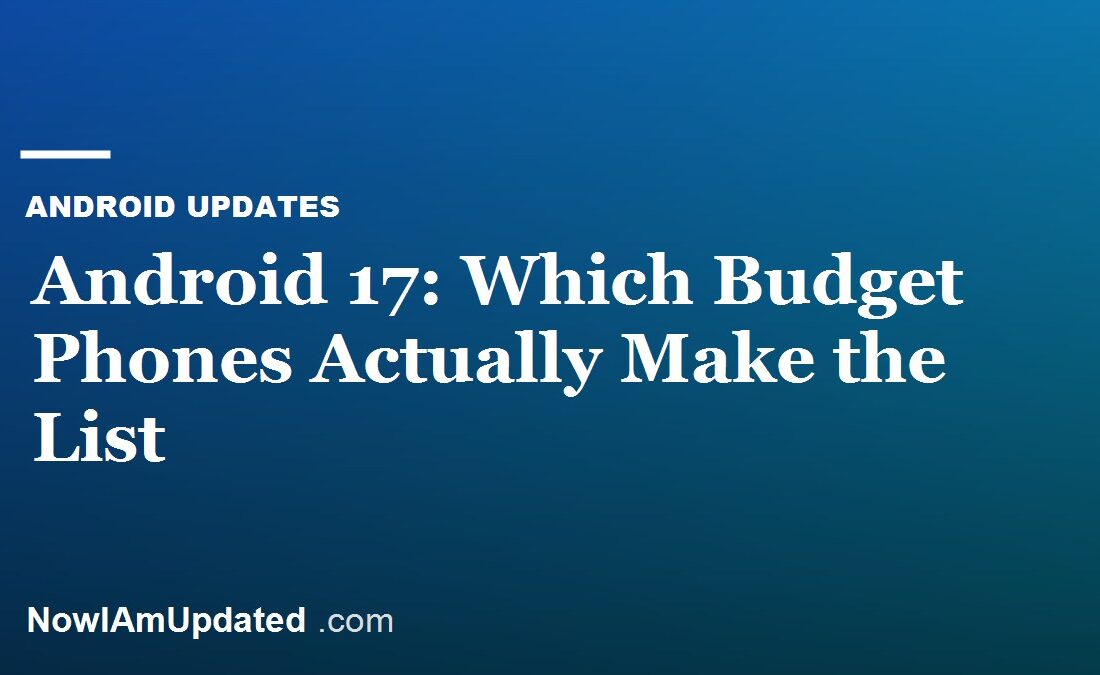 Android 17 budget phone eligibility list including Samsung Galaxy A and Motorola Moto G
